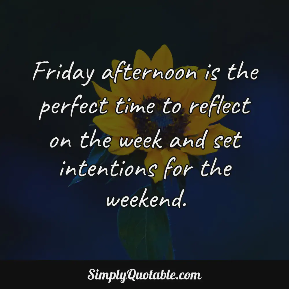 Friday afternoon is the perfect time to reflect on the week and set intentions for the weekend