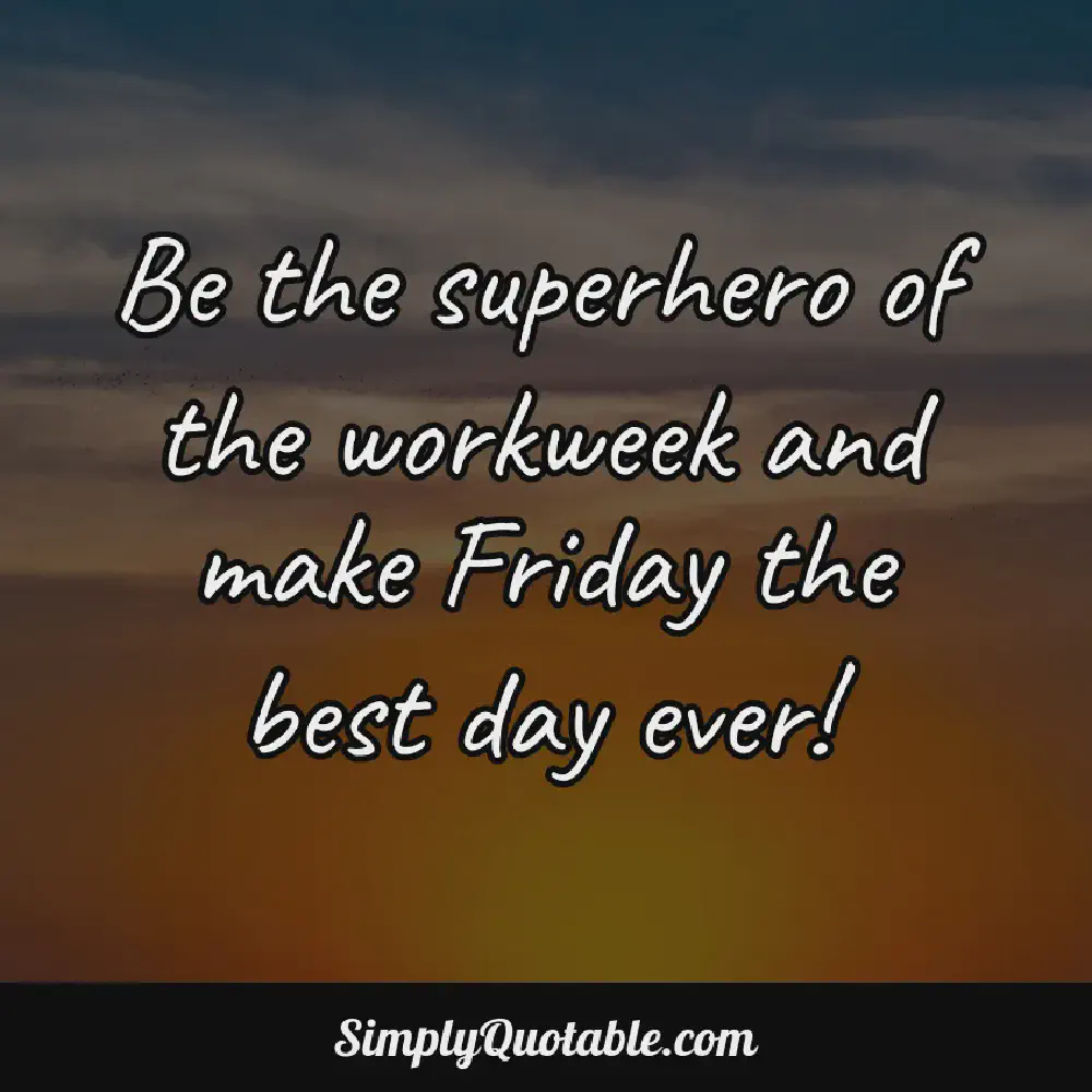 Be the superhero of the workweek and make Friday the best day ever