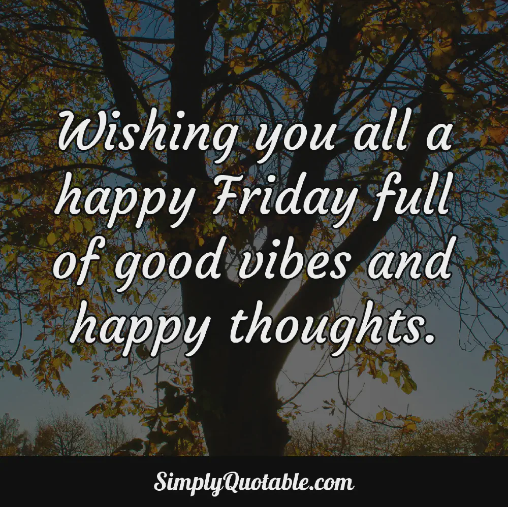 Wishing you all a happy Friday full of good vibes and happy thoughts
