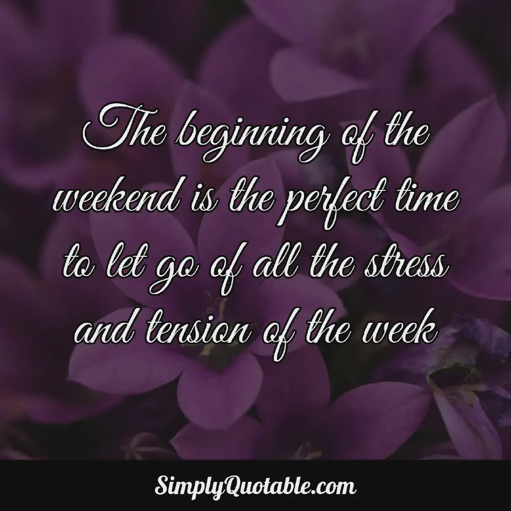 The beginning of the weekend is the perfect time to let go of all the stress and tension of the week