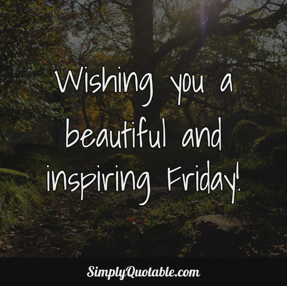 Wishing you a beautiful and inspiring Friday