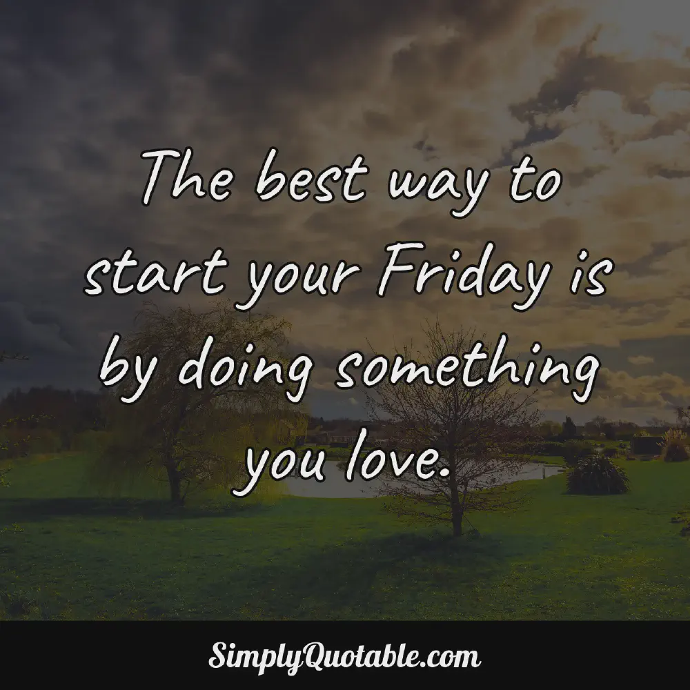 The best way to start your Friday is by doing something you love