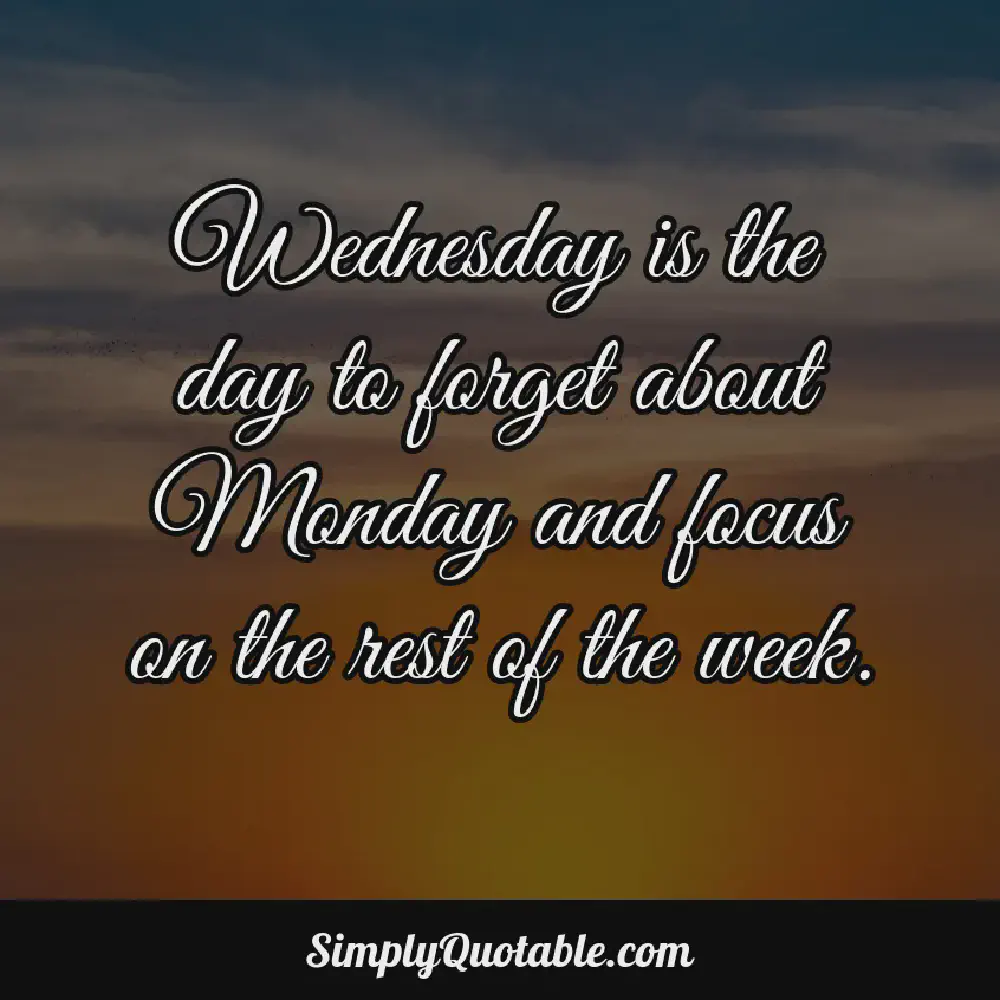 Wednesday is the day to forget about Monday and focus on the rest of the week