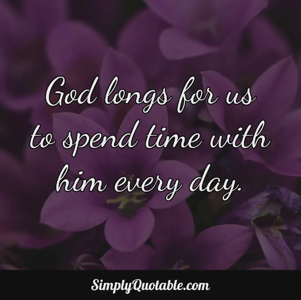 God longs for us to spend time with him every day