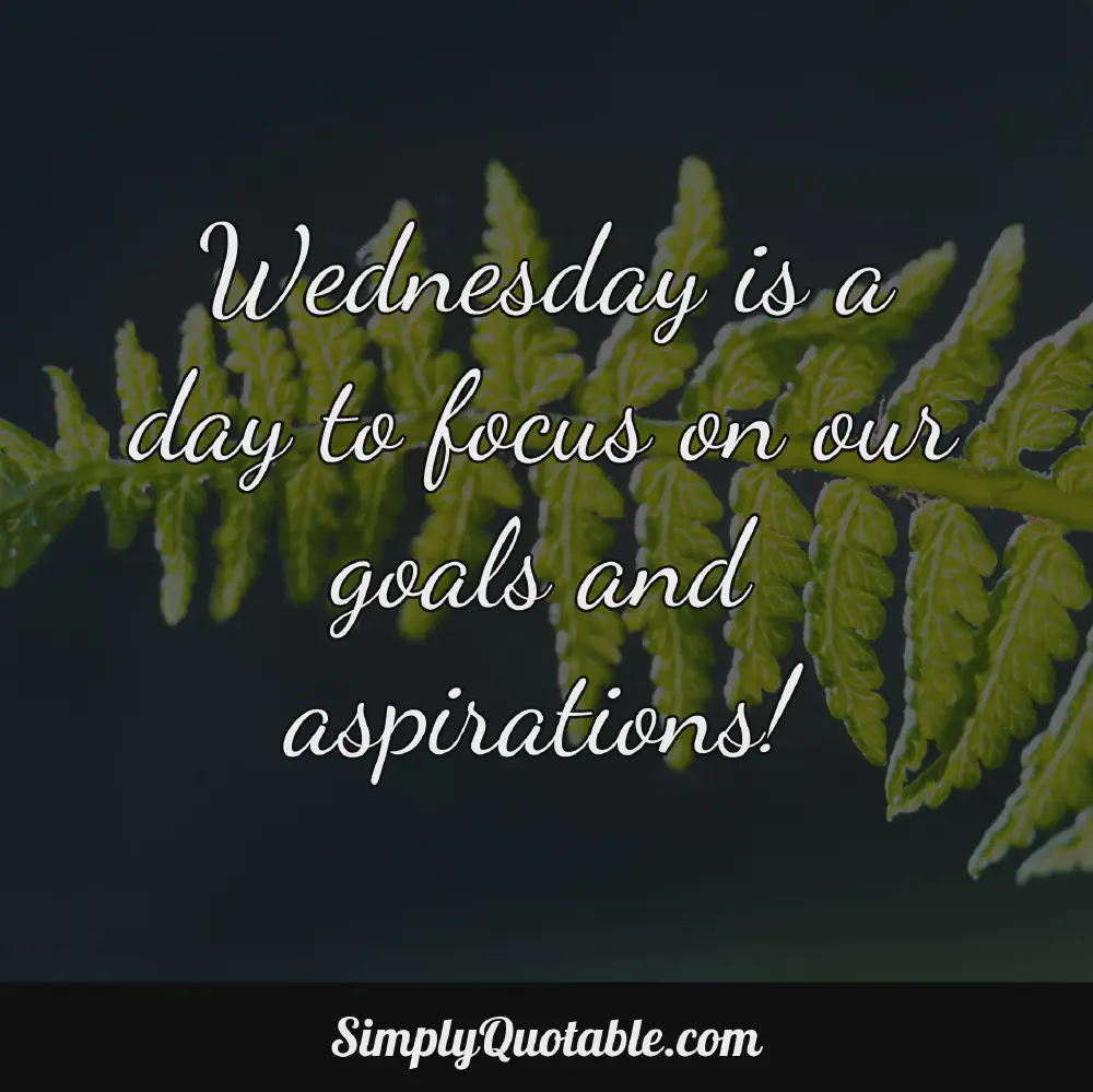 Wednesday is a day to focus on our goals and aspirations