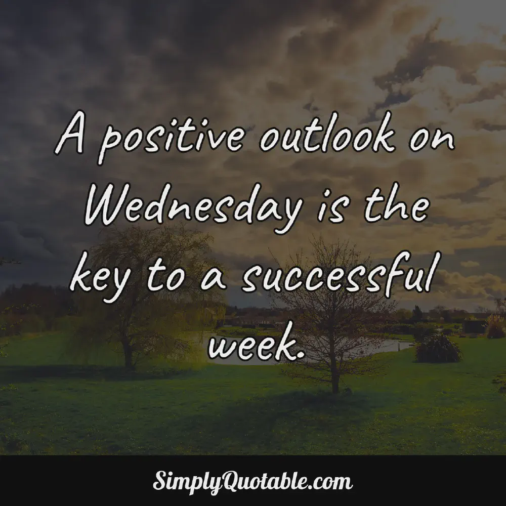 A positive outlook on Wednesday is the key to a successful week