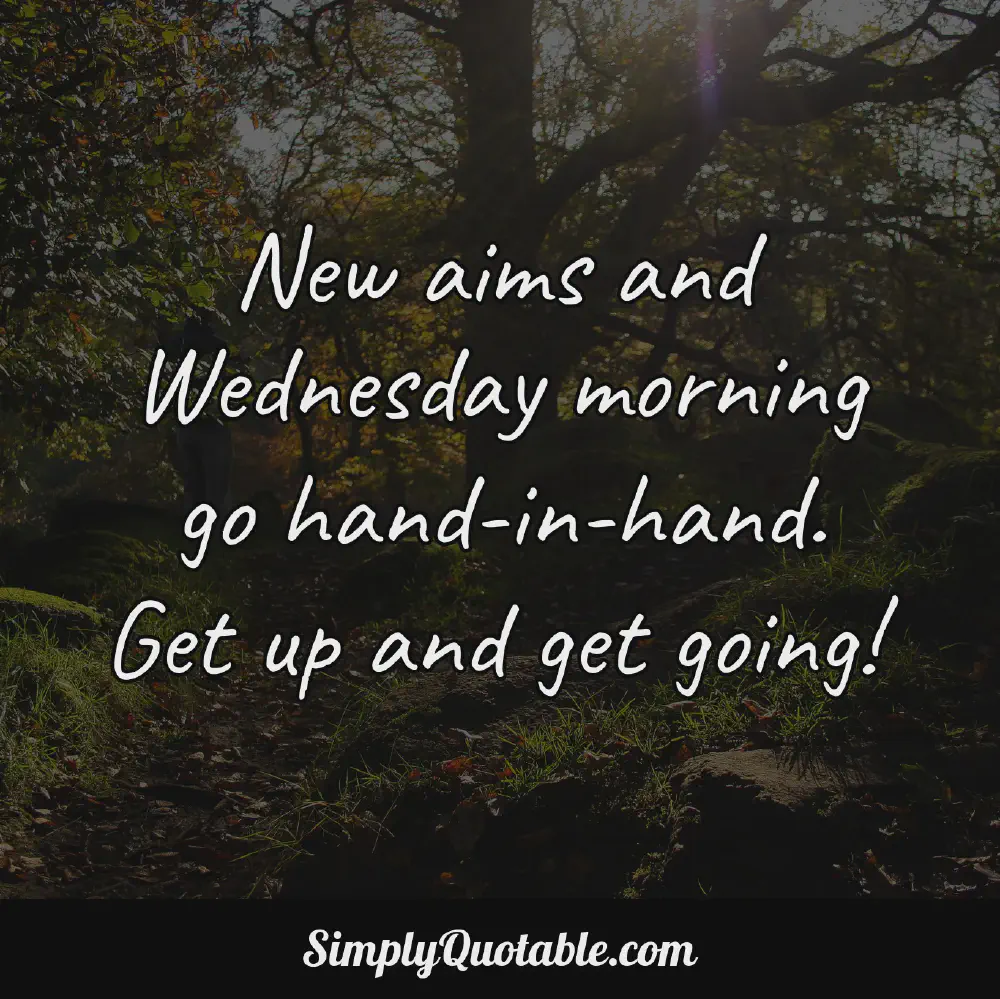 New aims and Wednesday morning go handinhand Get up and get going