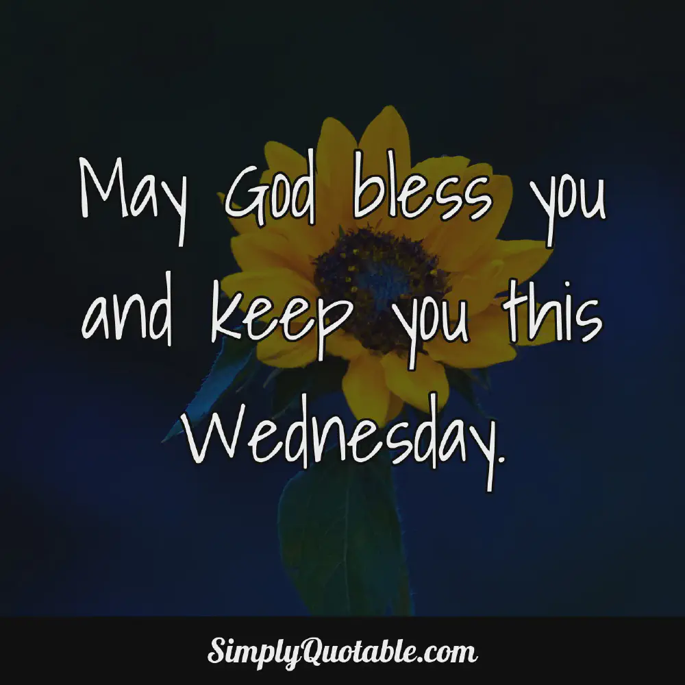 May God bless you and keep you this Wednesday