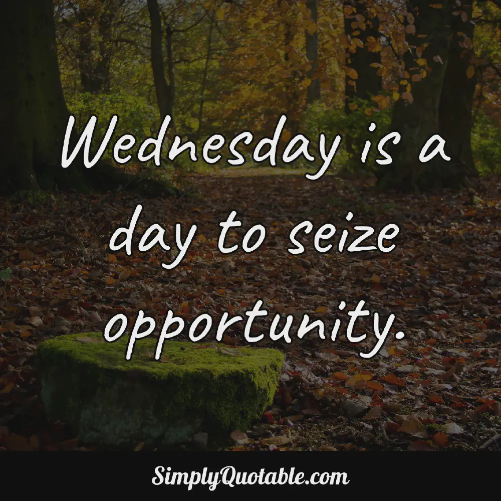 Wednesday is a day to seize opportunity