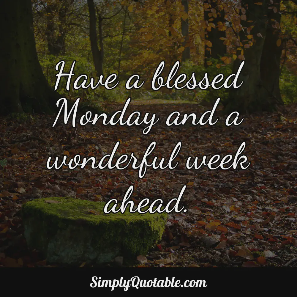 Have a blessed Monday and a wonderful week ahead
