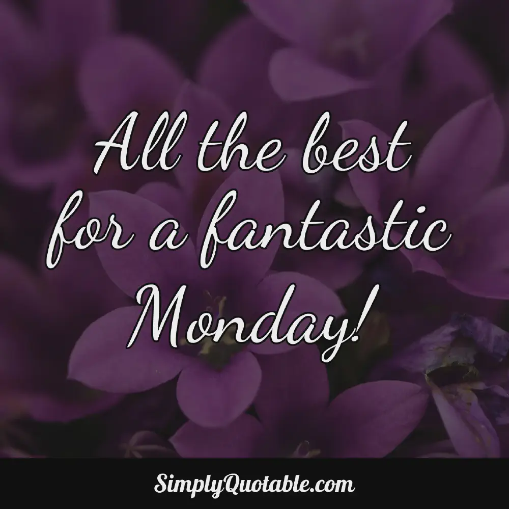 All the best for a fantastic Monday