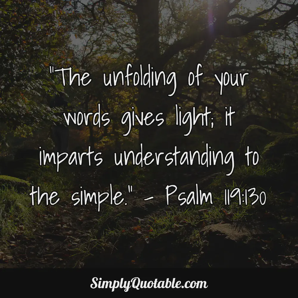 The unfolding of your words gives light it imparts understanding to the simple Psalm 119130