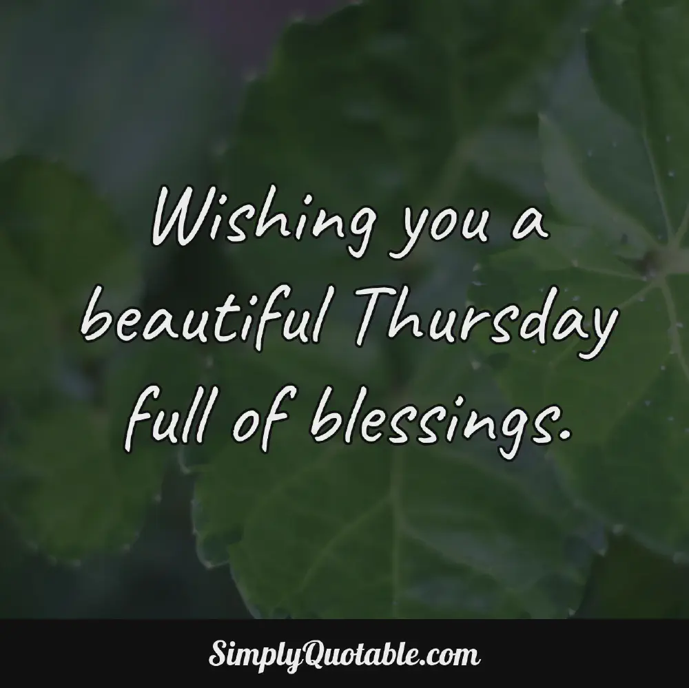 Wishing you a beautiful Thursday full of blessings