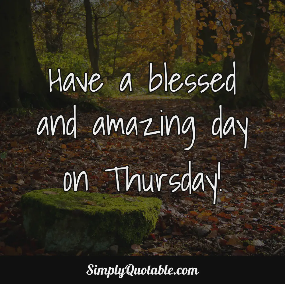 Have a blessed and amazing day on Thursday