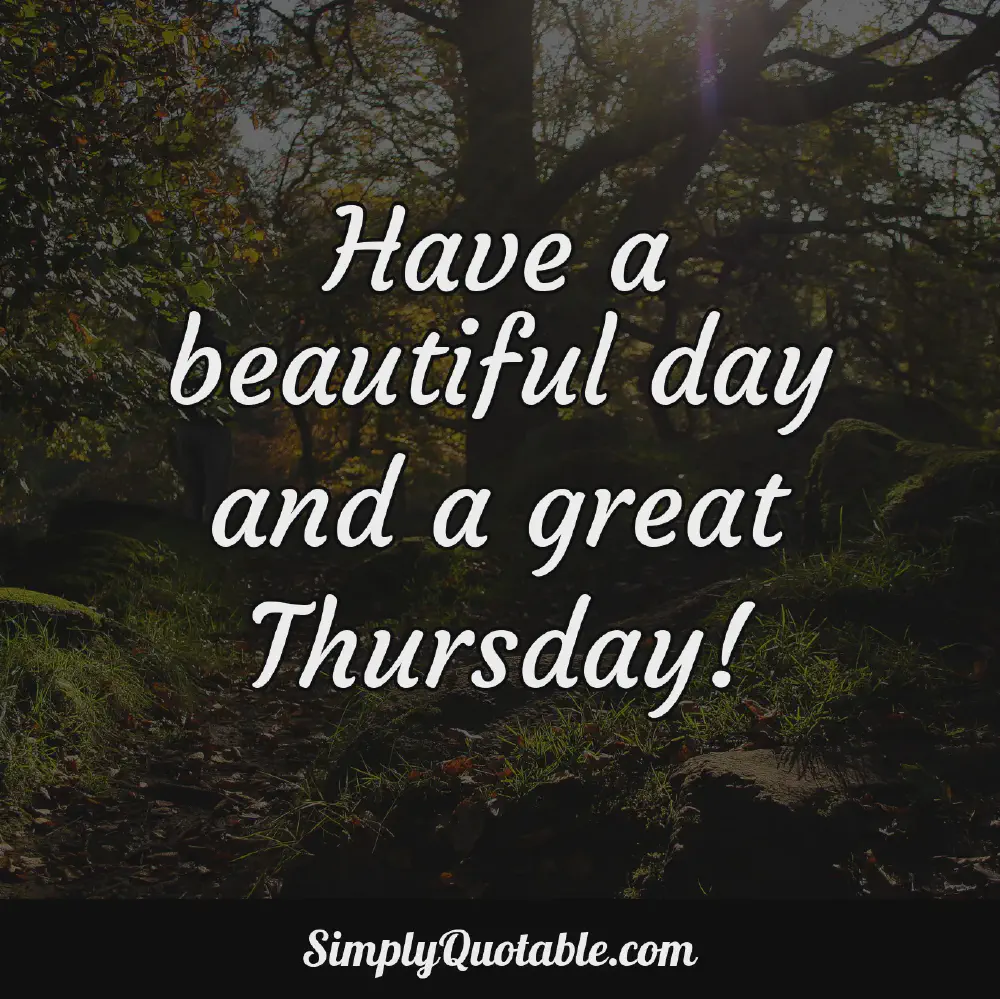 Have a beautiful day and a great Thursday