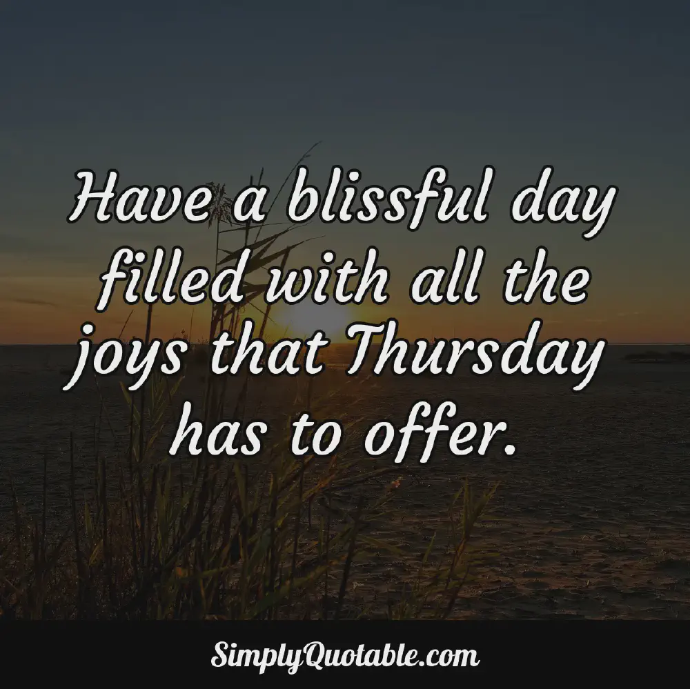 Have a blissful day filled with all the joys that Thursday has to offer