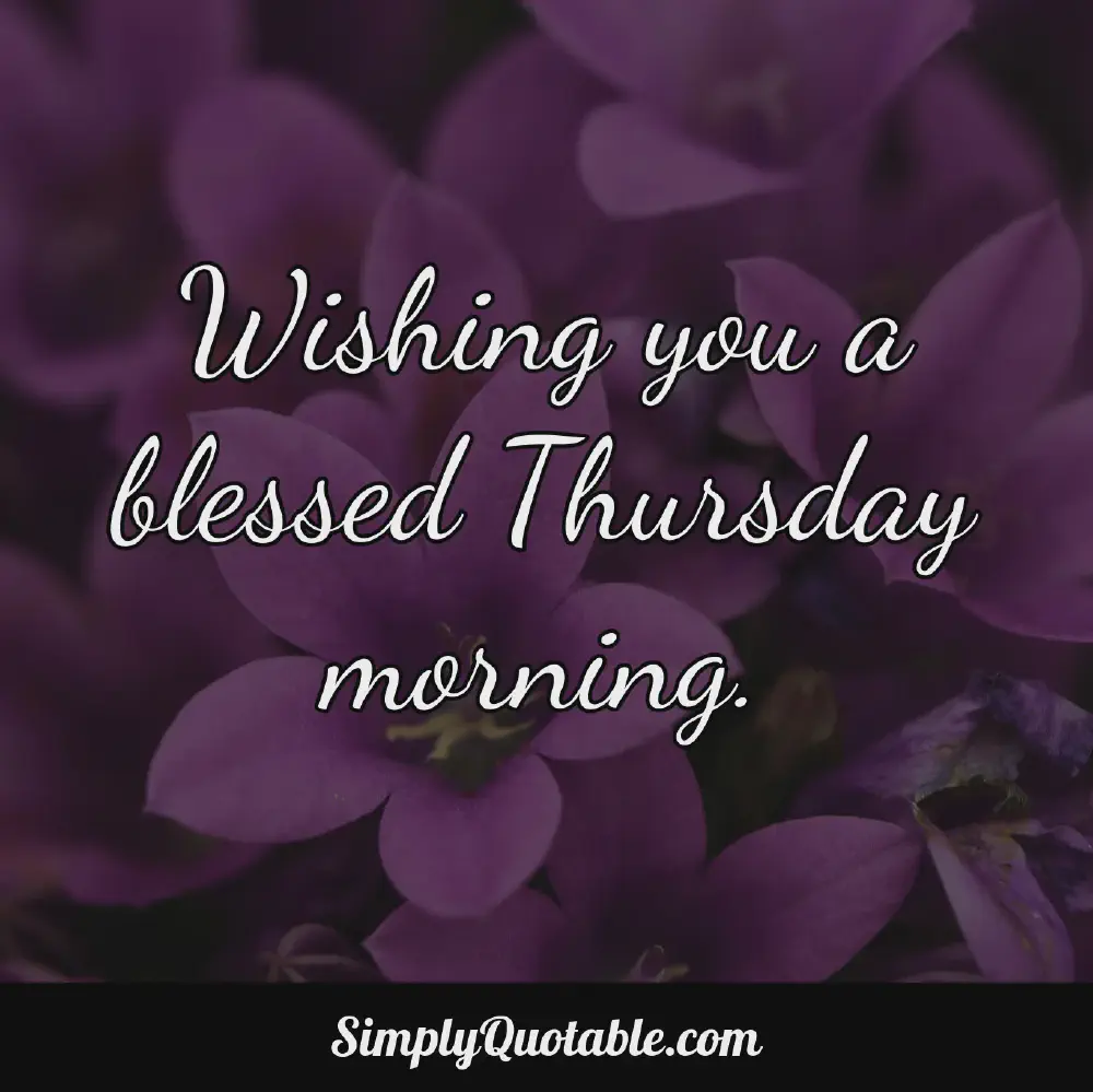 Wishing you a blessed Thursday morning