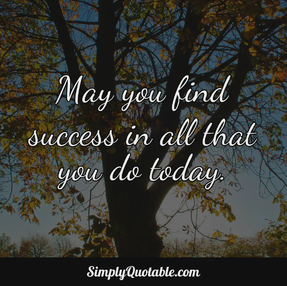 May you find success in all that you do today