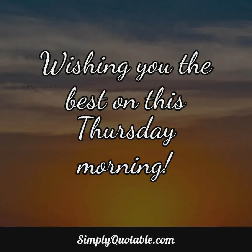 Wishing you the best on this Thursday morning
