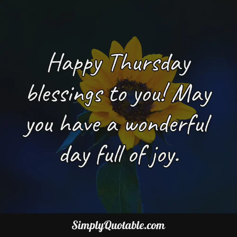 Happy Thursday blessings to you May you have a wonderful day full of joy