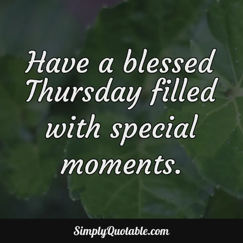 Have a blessed Thursday filled with special moments