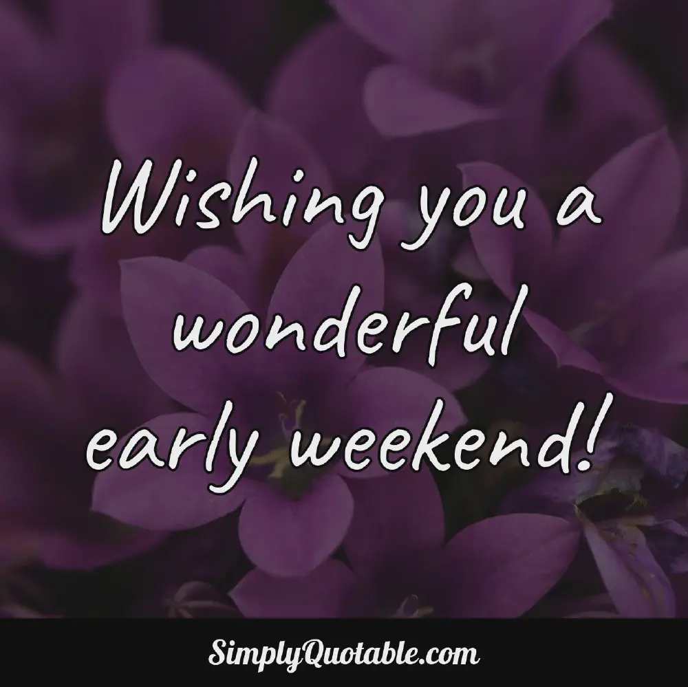 Wishing you a wonderful early weekend