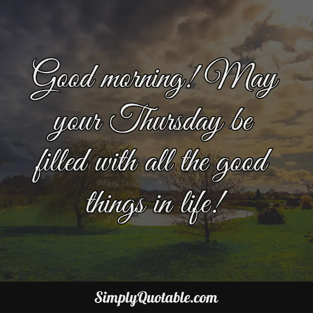 Good morning May your Thursday be filled with all the good things in life